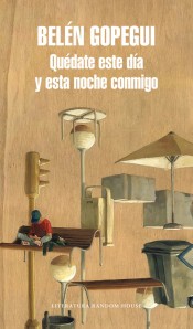 Belén Gopegui: Quédate este día y esta noche conmigo (2017, Literatura Random House, Random House)