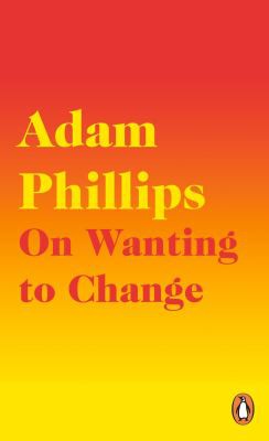 Adam Phillips: On Wanting to Change (2021, Penguin Books, Limited)