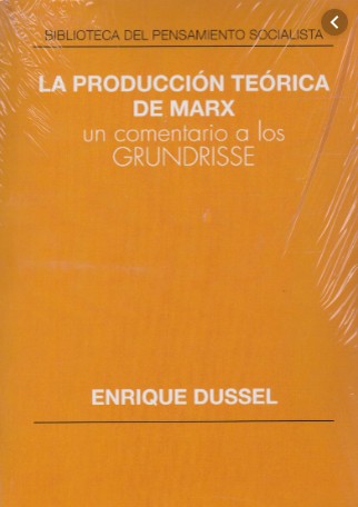 Enrique D. Dussel: La producción teórica de Marx : un comentario a los Grundrisse - 1. edición (1985, Siglo XXI Editores)