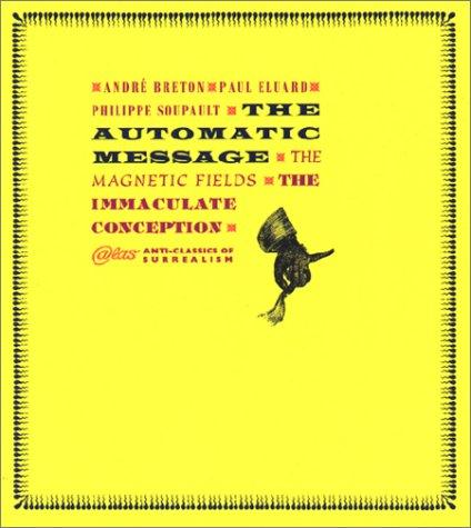 André Breton, Philippe Soupault, Paul Éluard: The Automatic Message, the Magnetic Fields, the Immaculate Conception (Atlas Anti-Classics) (Paperback, 2001, Atlas Press)