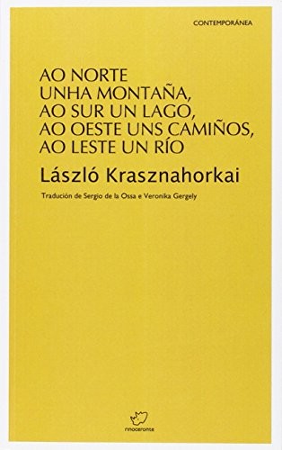 László Krasznahorkai, Sergio de la Ossa, Veronika Gergely: Ao norte unha montaña, ao sur un lago, ao oeste uns camiños, ao leste un río (Paperback, Galician  language, 2014, Rinoceronte)