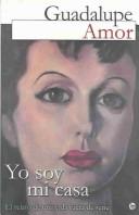Guadalupe Amor: Yo soy mi casa (Paperback, 2001, Joaquin Mortiz Editorial)