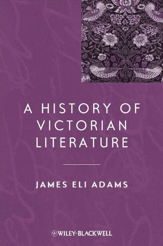 James Eli Adams: A History of Victorian Literature (Paperback, 2012, Wiley-Blackwell)