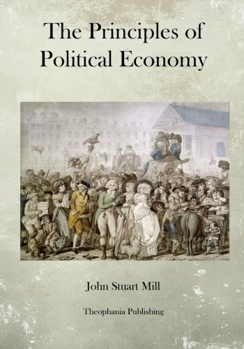 John Stuart Mill: The Principles of Political Economy (Paperback, 2012, CreateSpace Independent Publishing Platform)