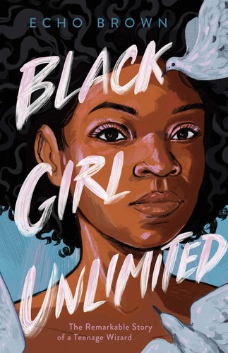 Echo Brown: Black girl unlimited : the remarkable story of a teenage wizard (2020, Christy Ottaviano Books, Henry Holt and Company)