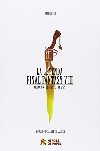 Rémi Lopez: La leyenda Final Fantasy VIII (Hardcover, Héroes de Papel)