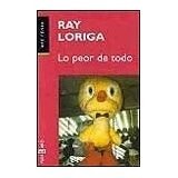 Ray Loriga: Lo Peor De Todo (Paperback, Spanish language, 1999, Schoenhofsforeign Books Inc)