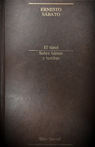 Ernesto Sábato ..: El túnel / Sobre héroes y tumbas (Hardcover, Spanish language, 1985, Editorial Seix Barral)