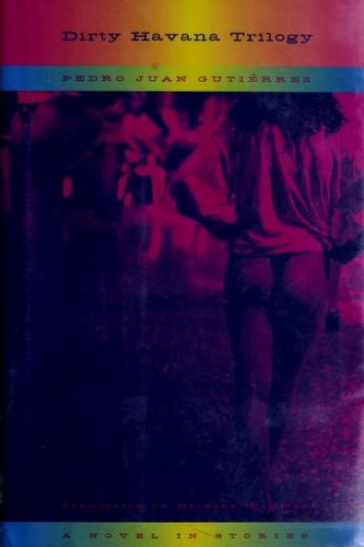 Pedro Juan Gutiérrez: Dirty Havana trilogy (2001, Farrar, Straus and Giroux)