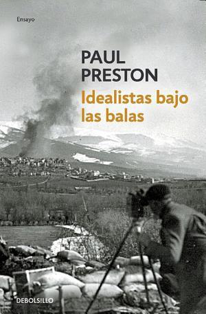 Paul Preston: Idealistas bajo las balas (Spanish language)