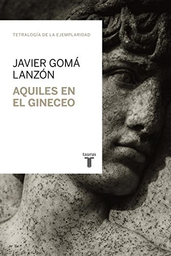 Javier Gomá Lanzón: Aquiles en el gineceo (Paperback, TAURUS)