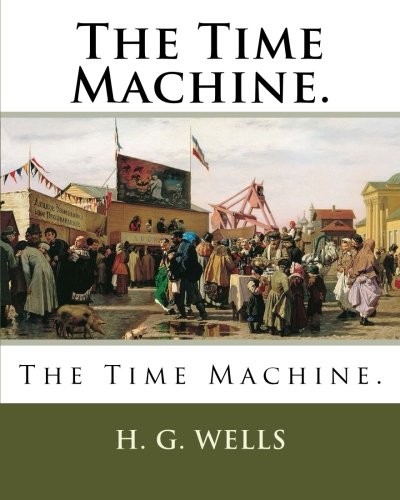 H. G. Wells: The Time Machine. (Paperback, 2018, CreateSpace Independent Publishing Platform)