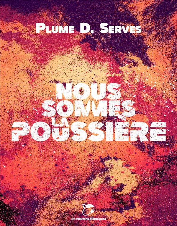 Plume D. Serves: Nous sommes la poussière (Hardcover, français language, Les Moutons électriques)