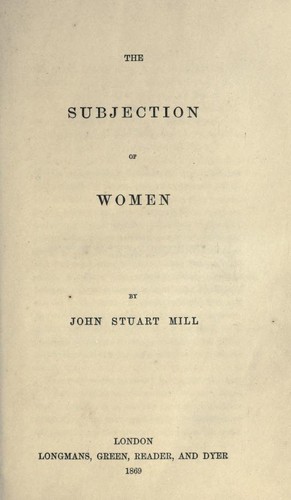 John Stuart Mill: The subjection of women (1869, Longmans, Green, Reader, and Dyer)