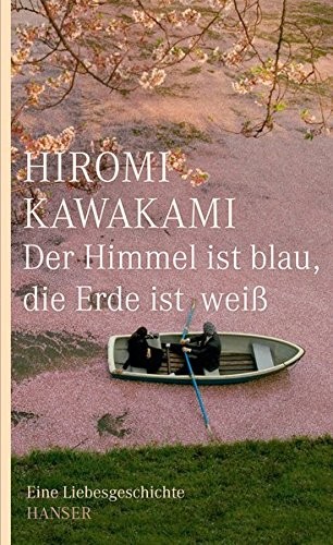 Hiromi Kawakami: Der Himmel ist blau, die Erde ist weiß (Hardcover, Hanser, Carl GmbH + Co.)