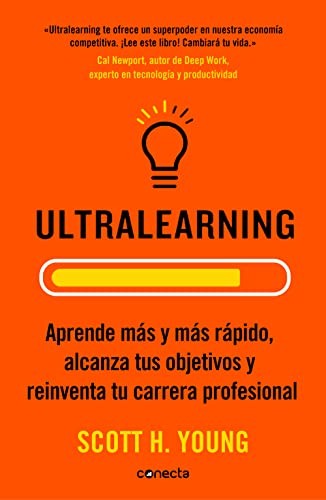 Scott H. Young: Ultralearning. Aprende Más y Más Rápido, Alcanza Tus Objetivos / Ultralearning. Accelerate Your Career, Master Hard Skills and Outsmart the Competition (Spanish language, 2020, Penguin Random House Grupo Editorial, Conecta)