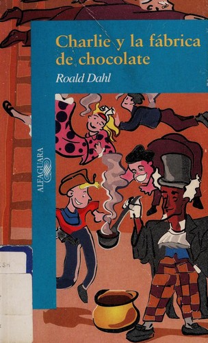 Roald Dahl: Charlie y la fábrica de chocolate (Paperback, Spanish language, 2000, Alfaguara)