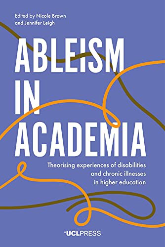 Nicole Brown, Jennifer Leigh: Ableism in Academia (Hardcover, 2021, UCL Press)