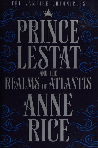Anne Rice: Prince Lestat and the Realms of Atlantis (2016, Chatto & Windus)