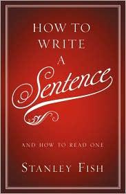 Stanley Fish: How to Write a Sentence and How to Read One (Harper)