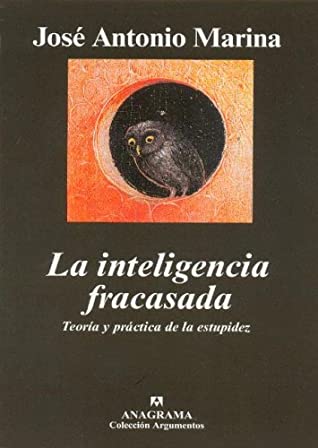 José Antonio Marina: La inteligencia fracasada (Spanish language, 2004, Editorial Anagrama)