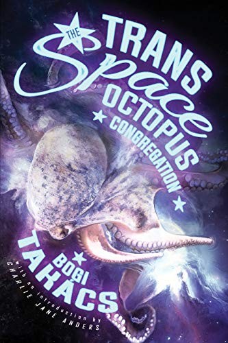 Charlie Anders, Bogi Takacs: The Trans Space Octopus Congregation (Paperback, 2019, Lethe Press)