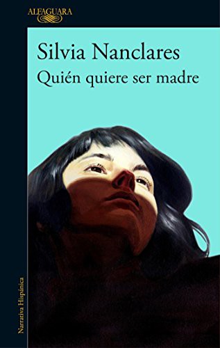 Silvia Nanclares: Quién quiere ser madre / Who Wants to Be a Mother (Paperback, 2017, Alfaguara)