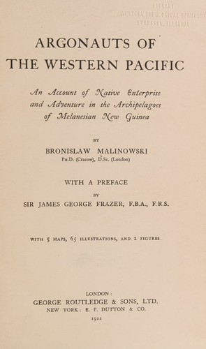 Bronisław Malinowski: Argonauts of the Western Pacific an Account of Native Enterprise and Adventure in the Archipelagoes of Melanesian New Guinea (1922, GEORGE ROUTLEDGE & SONS)