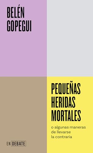 Belén Gopegui: Pequeñas heridas mortales: o algunas maneras de llevarse la contraria (Español language, 2024, DEBATE)