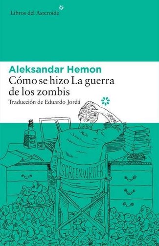 Aleksandar Hemon: Cómo se hizo La guerra de los zombis (2016, Libros del Asteroide)