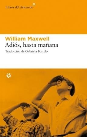 William Maxwell: Adiós, Hasta Mañana (Spanish language, 2008, Libros del Asteroide)