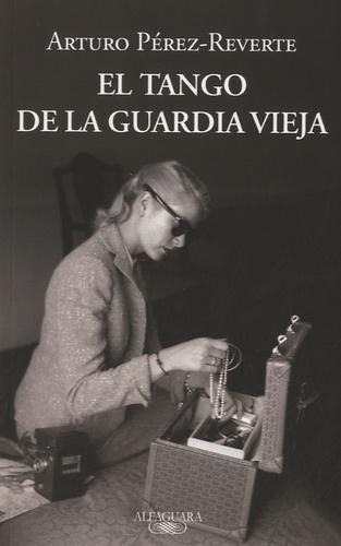Arturo Pérez-Reverte: El tango de la Guardia Vieja (Spanish language, 2012)