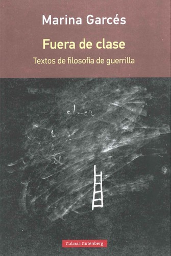 Fuera de clase : textos de filosofía de guerrilla  (2016,  Galaxia Gutenberg)
