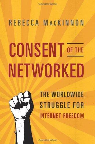 Rebecca MacKinnon: Consent of the Networked: The Worldwide Struggle for Internet Freedom (2012)