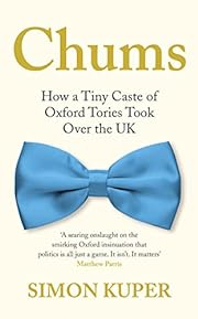 Simon Kuper: Chums: How a Tiny Caste of Oxford Tories Took Over the UK (2022, Profile Books Limited)