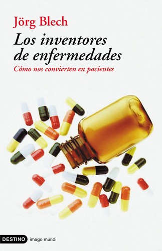 Los inventores de enfermedades : Cómo nos convierten en pacientes - 1. edición. (2005, Ediciones Destino)