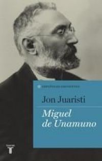 Jon Juaristi: Miguel de Unamuno (Spanish language, 2012, Taurus, Fundación Juan March)