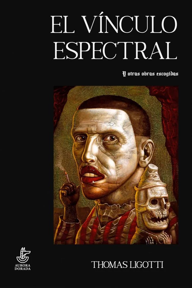 Thomas Ligotti, Alberto Ávila Salazar: El vínculo espectral (Paperback, Español language, 2023, Aurora Dorada)